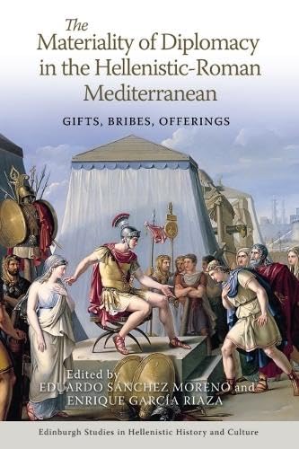 The Materiality of Diplomacy in the Hellenistic-Roman Mediterranean : Gifts, Bribes, Offerings