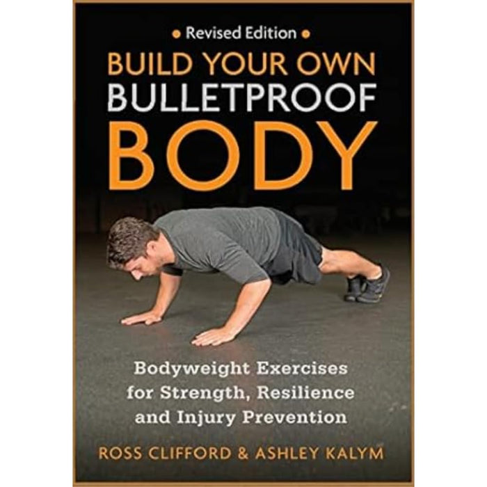 Build Your Own Bulletproof Body : Bodyweight Exercises for Strength, Resilience and Injury Prevention
