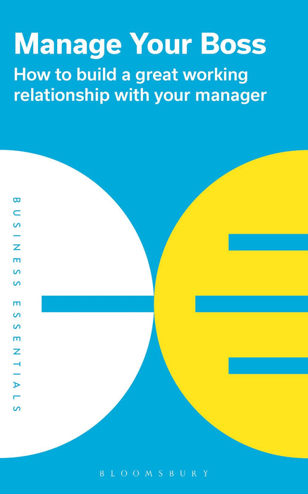 Manage Your Boss : How to build a great working relationship with your manager