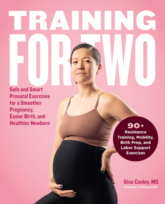 Training for Two : Safe and Smart Prenatal Exercises for a Smoother Pregnancy, Easier Birth, and Healthier Newborn - 90+ Resistance Training, Mobility, Birth Prep, and Labor Support Exercises