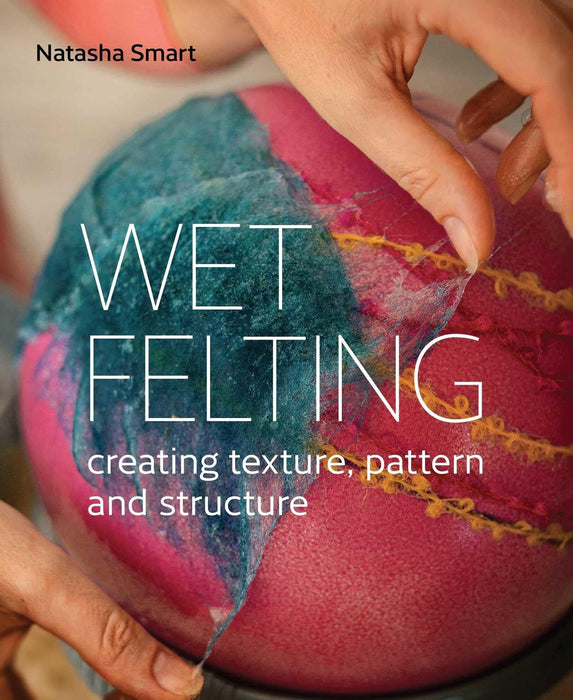 Wet Felting : Creating texture, pattern and structure