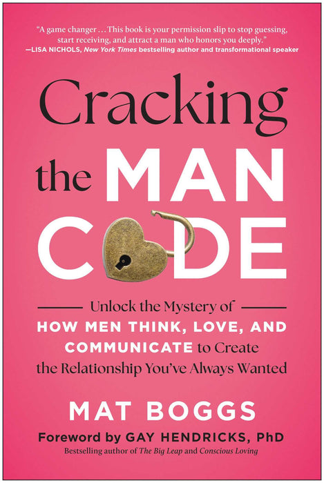 Cracking the Man Code : Unlock the Mystery of How Men Think, Love, and Communicate to Create the Relationship You've Always Wanted