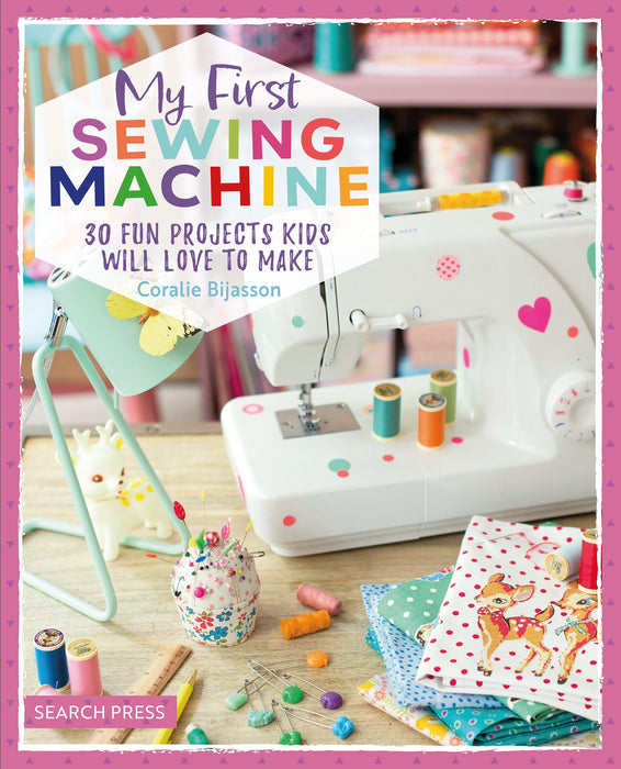 My First Sewing Machine : 30 Fun Projects Kids Will Love to Make