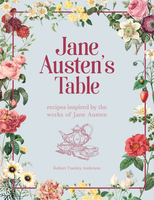 Jane Austen's Table : Recipes Inspired by the Works of Jane Austen: Picnics, Feasts and Afternoon Teas