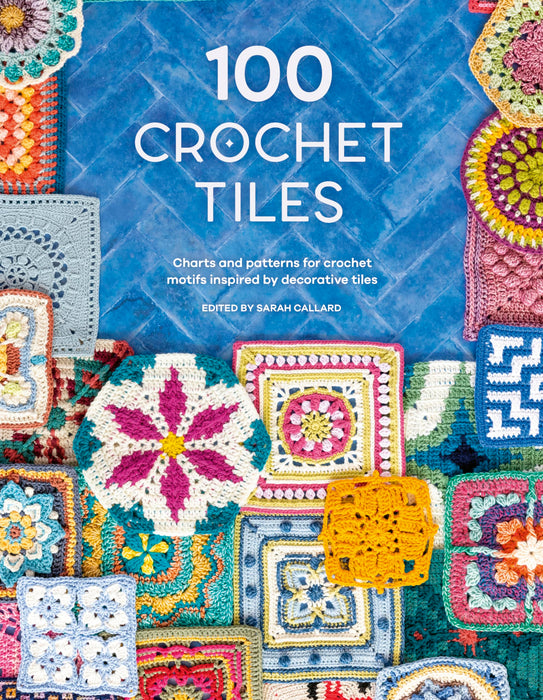 100 Crochet Tiles : Charts and Patterns for Crochet Motifs Inspired by Decorative Tiles
