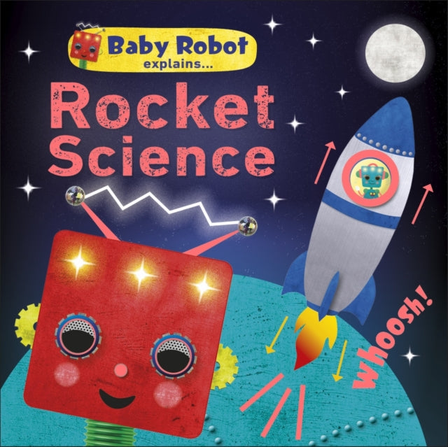 Baby Robot Explains... Rocket Science : Big ideas for little learners