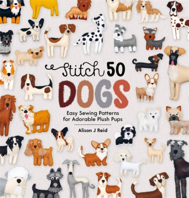 Stitch 50 Dogs : Easy Sewing Patterns for Adorable Plush Pups