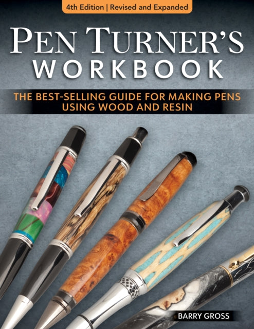 Pen Turner's Workbook, 4th Edition Revised and Expanded : Making Pens from Simple to Stunning Using Wood and Resin