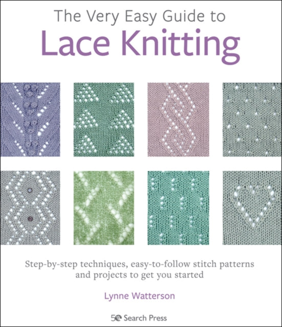 The Very Easy Guide to Lace Knitting : Step-By-Step Techniques, Easy-to-Follow Stitch Patterns and Projects to Get You Started