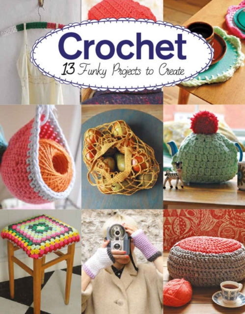 Crochet : 13 Funky Projects to Crochet