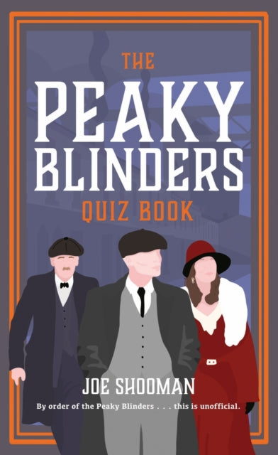 The Peaky Blinders Quiz Book : A criminally good quiz book, by order of the Peaky Blinders...