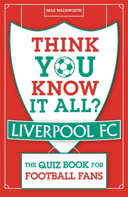 Think You Know It All? Liverpool FC : The Quiz Book for Football Fans