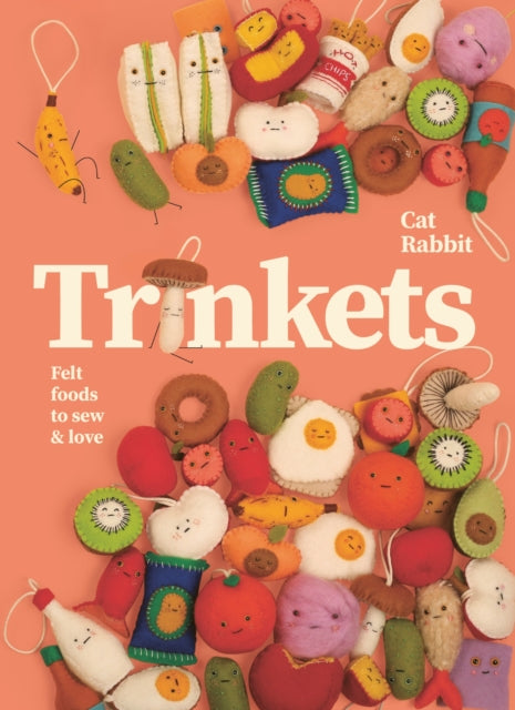 Trinkets : Felt foods to sew and love