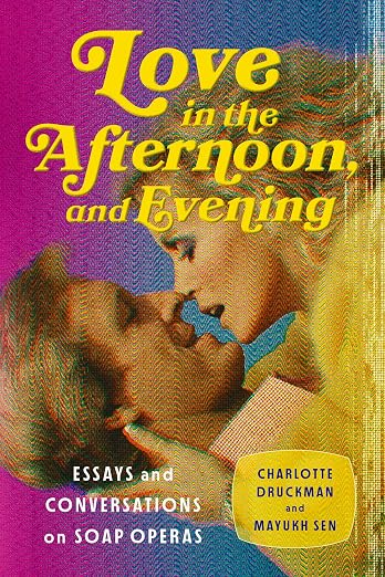 Love in the Afternoon, and Evening : Essays and Conversations on Soap Operas